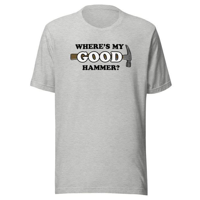"Where's My Good Hammer" - Unisex Style T-Shirt